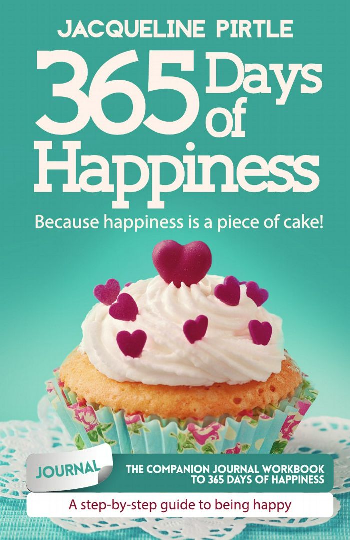 365 Days of Happiness - Because happiness is a piece of cake. The companion journal workbook to 3...