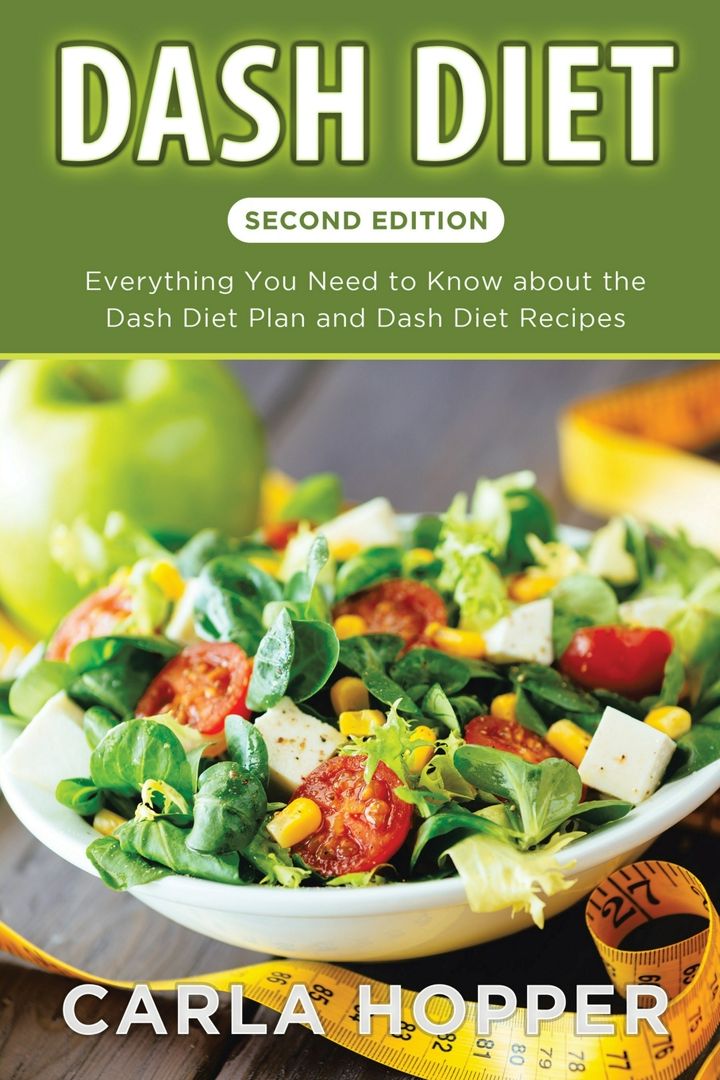 Dash Diet [Second Edition]. Everything You Need to Know about the Dash Diet Plan and Dash Diet Re...