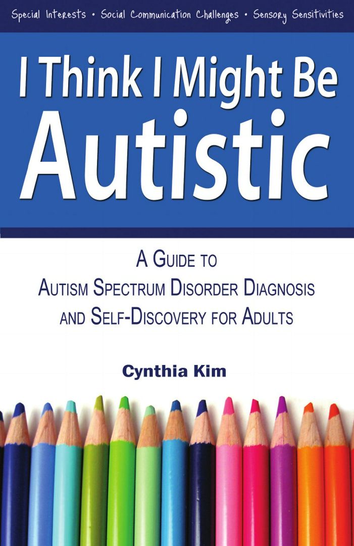 I Think I Might Be Autistic. A Guide to Autism Spectrum Disorder Diagnosis and Self-Discovery for...