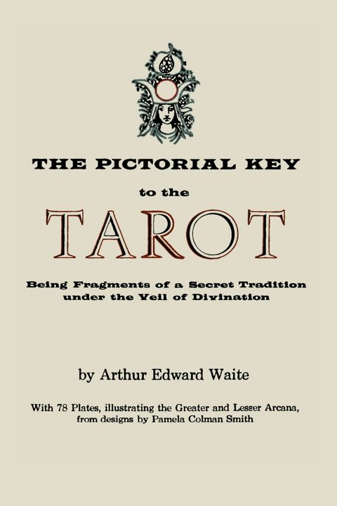 The Pictorial Key to the Tarot. Being Fragments of a Secret Tradition Under the Veil of Divinatio...