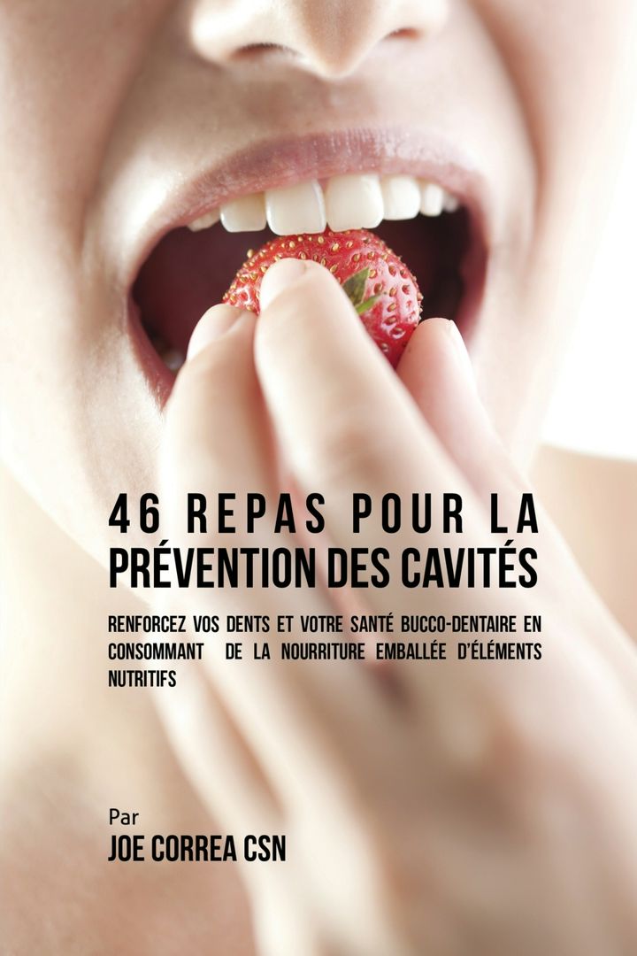 46 Repas pour la Prévention des Cavités. Renforcez vos dents et votre santé bucco-dentaire en con...