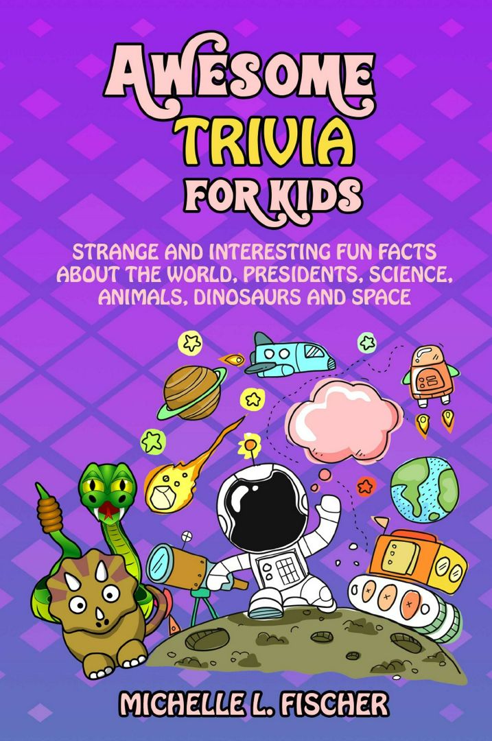 Awesome Trivia For Kids. Strange And Interesting Fun Facts About The World, Presidents, Science, ...