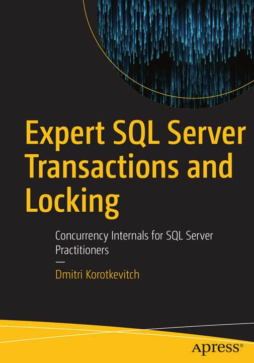 Expert SQL Server Transactions and Locking. Concurrency Internals for SQL Server Practitioners