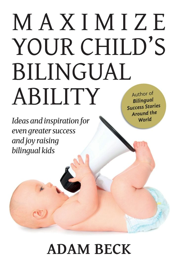 Maximize Your Child's Bilingual Ability. Ideas and inspiration for even greater success and joy r...