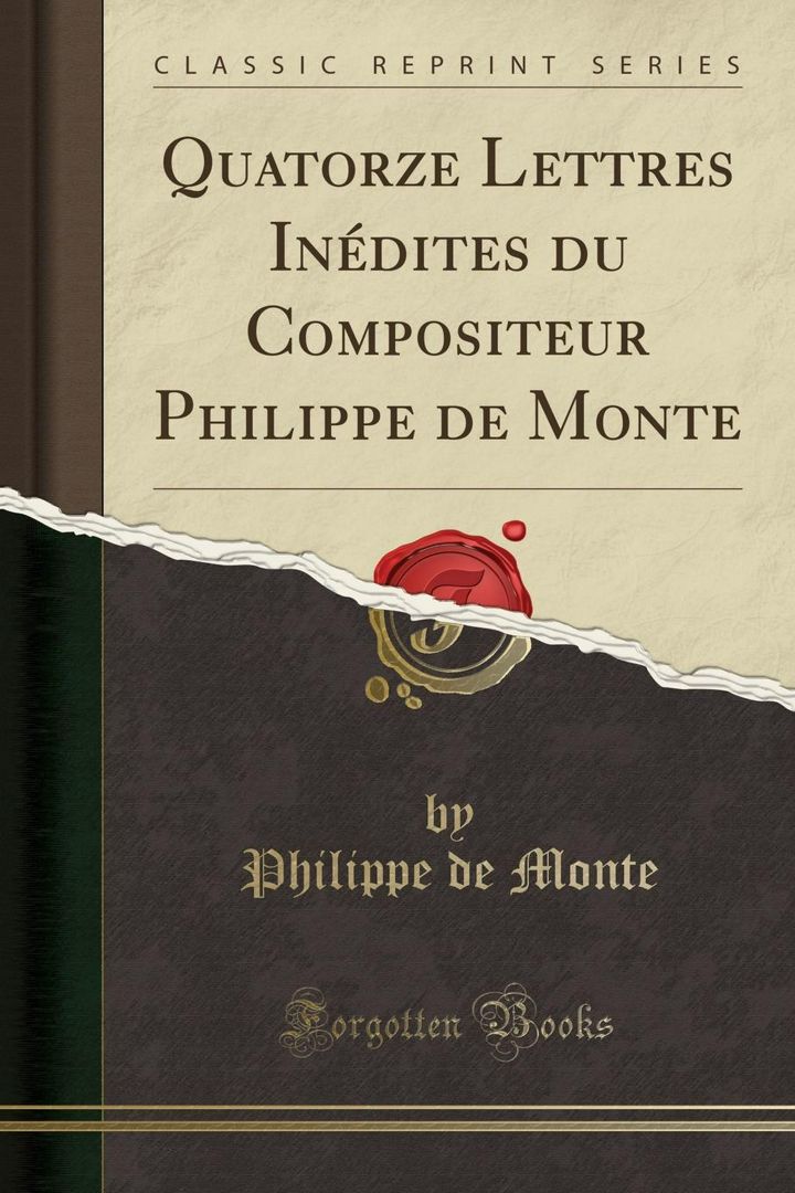 Quatorze Lettres Inédites du Compositeur Philippe de Monte (Classic Reprint)