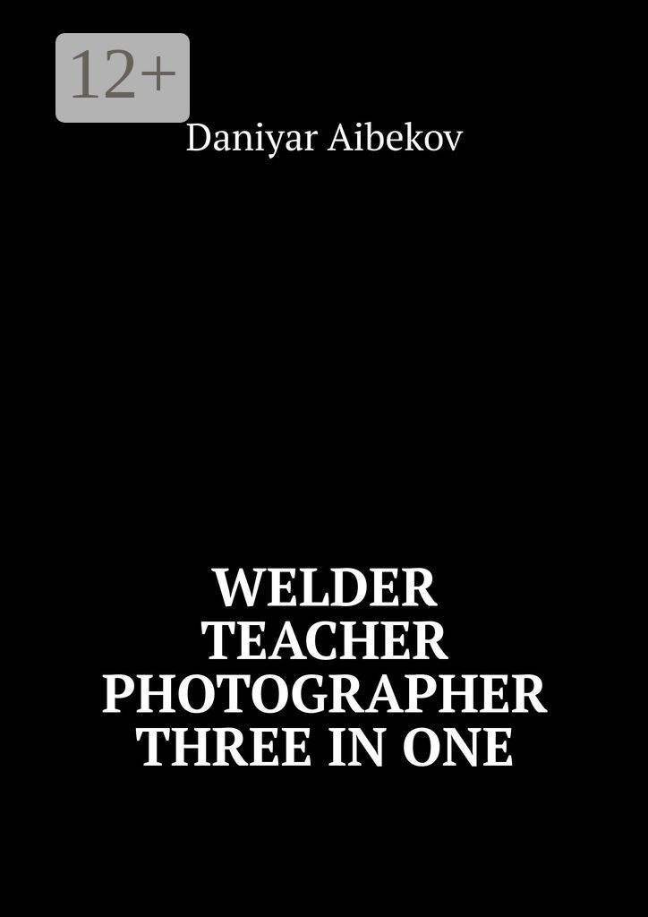 Welder. Teacher. Photographer. Three IN ONE