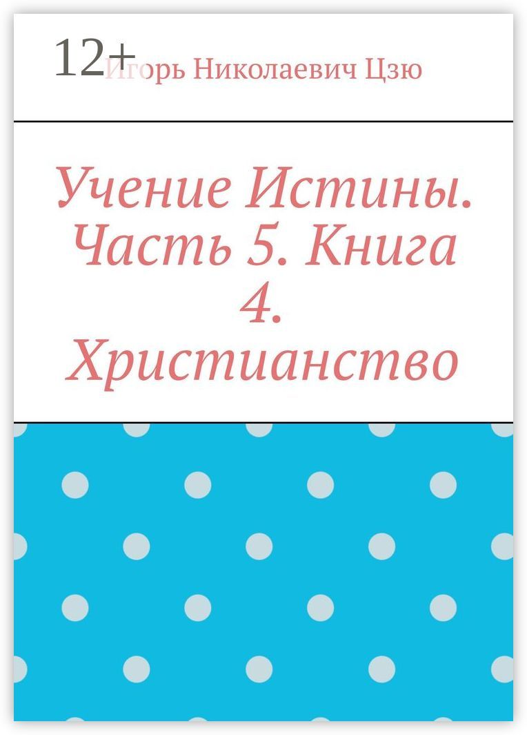 Учение Истины. Часть 5. Книга 4. Христианство