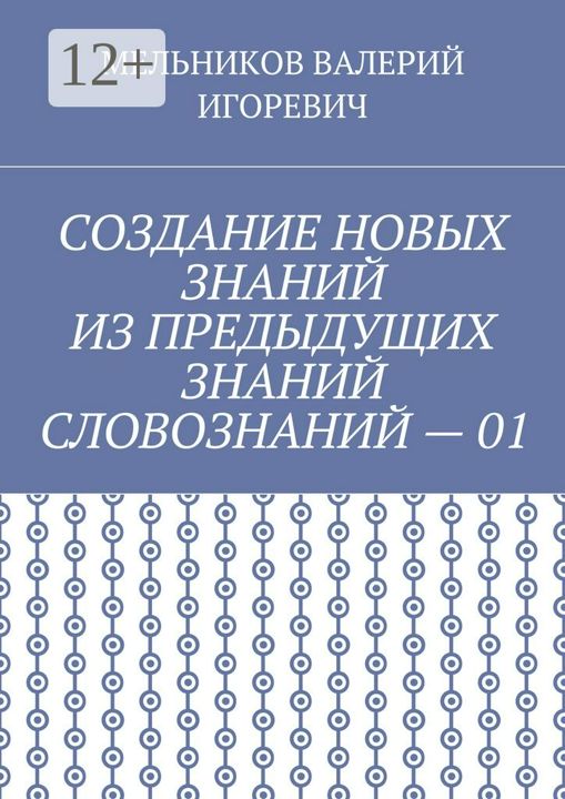 СОЗДАНИЕ НОВЫХ ЗНАНИЙ ИЗ ПРЕДЫДУЩИХ ЗНАНИЙ СЛОВОЗНАНИЙ - 01