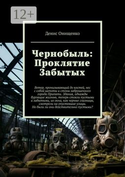 Чернобыль: Проклятие Забытых - Денис Онищенко - купить и читать онлайн ...