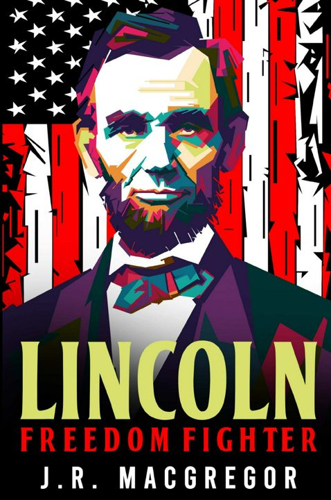 Lincoln - Freedom Fighter. A Biography of Abraham Lincoln