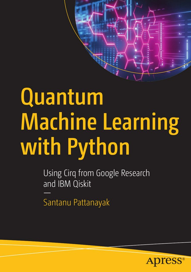 Quantum Machine Learning with Python. Using Cirq from Google Research and IBM Qiskit