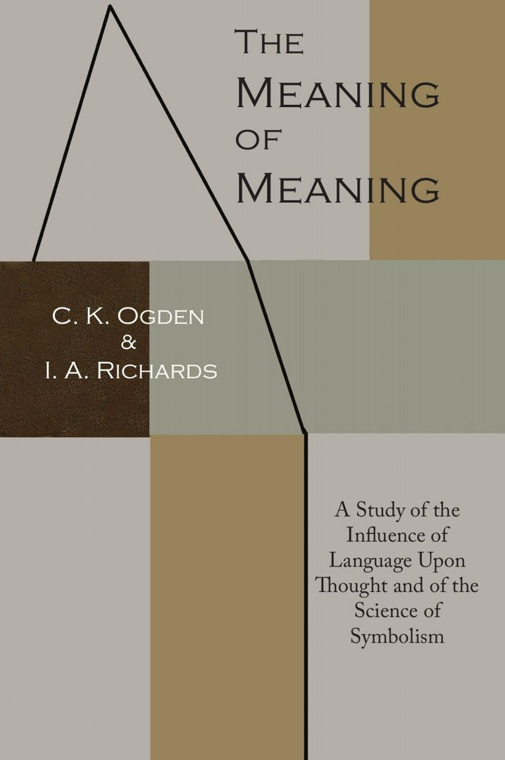 The Meaning of Meaning. A Study of the Influence of Language Upon Thought and of the Science of S...