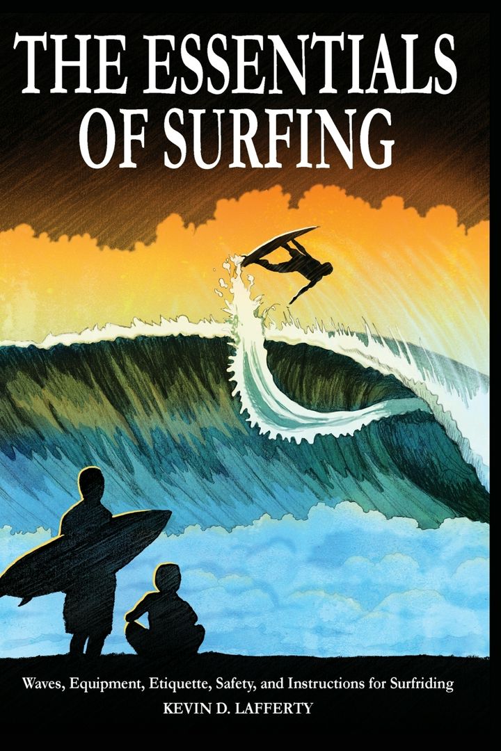 The Essentials of Surfing. The Authoritative Guide to Waves, Equipment, Etiquette, Safety, and In...