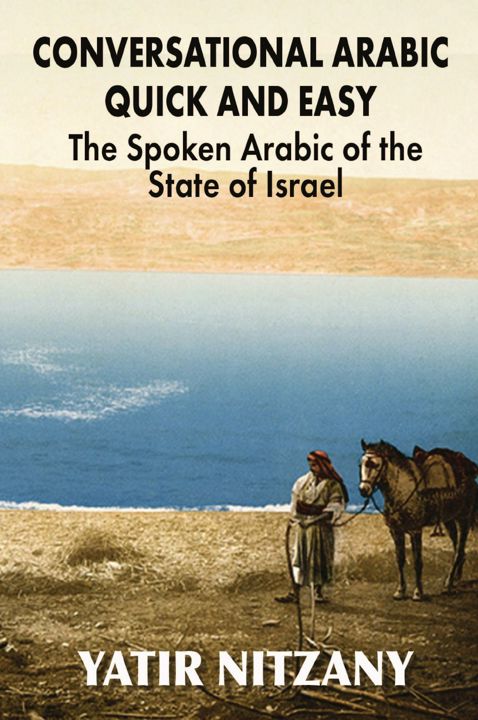 Conversational Arabic Quick and Easy. The Spoken Arabic of the State of Israel