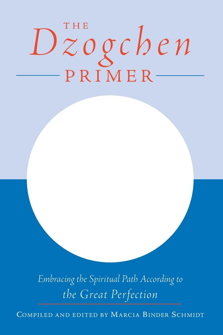 The Dzogchen Primer. An Anthology of Writings by Masters of the Great Perfection