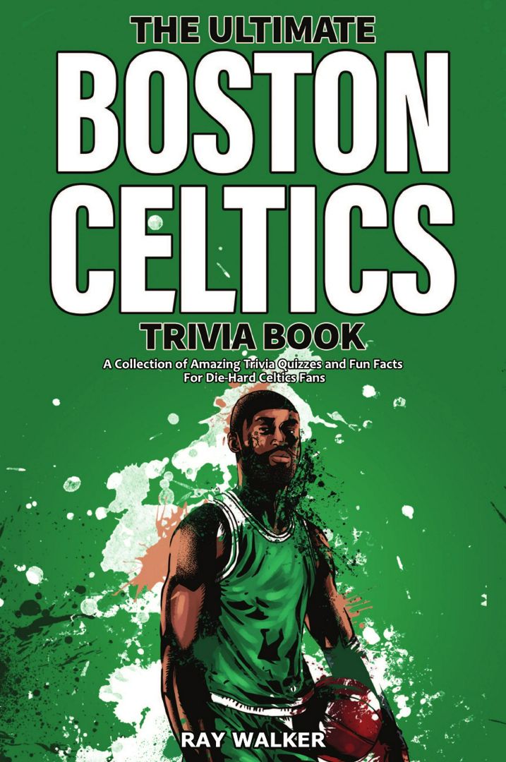 The Ultimate Boston Celtics Trivia Book. A Collection of Amazing Trivia Quizzes and Fun Facts for...