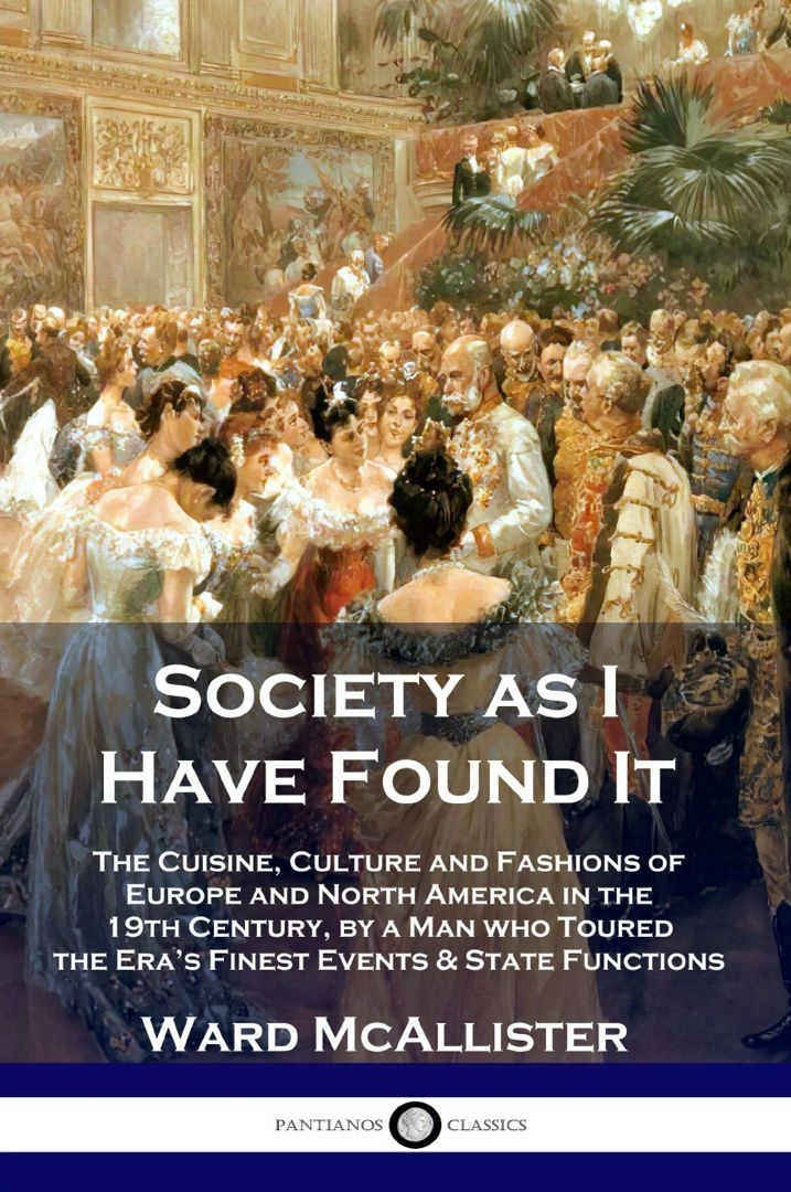 Society as I Have Found It. The Cuisine, Culture and Fashions of Europe and North America in the ...