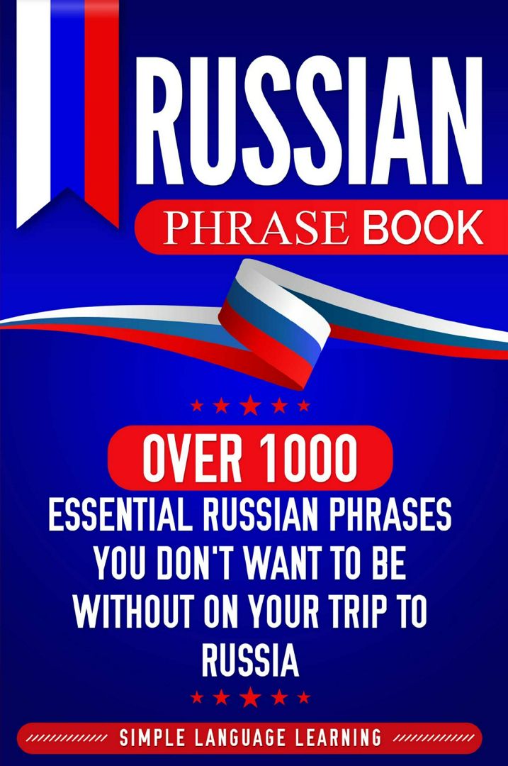 Russian Phrase Book. Over 1000 Essential Russian Phrases You Don't Want to Be Without on Your Tri...
