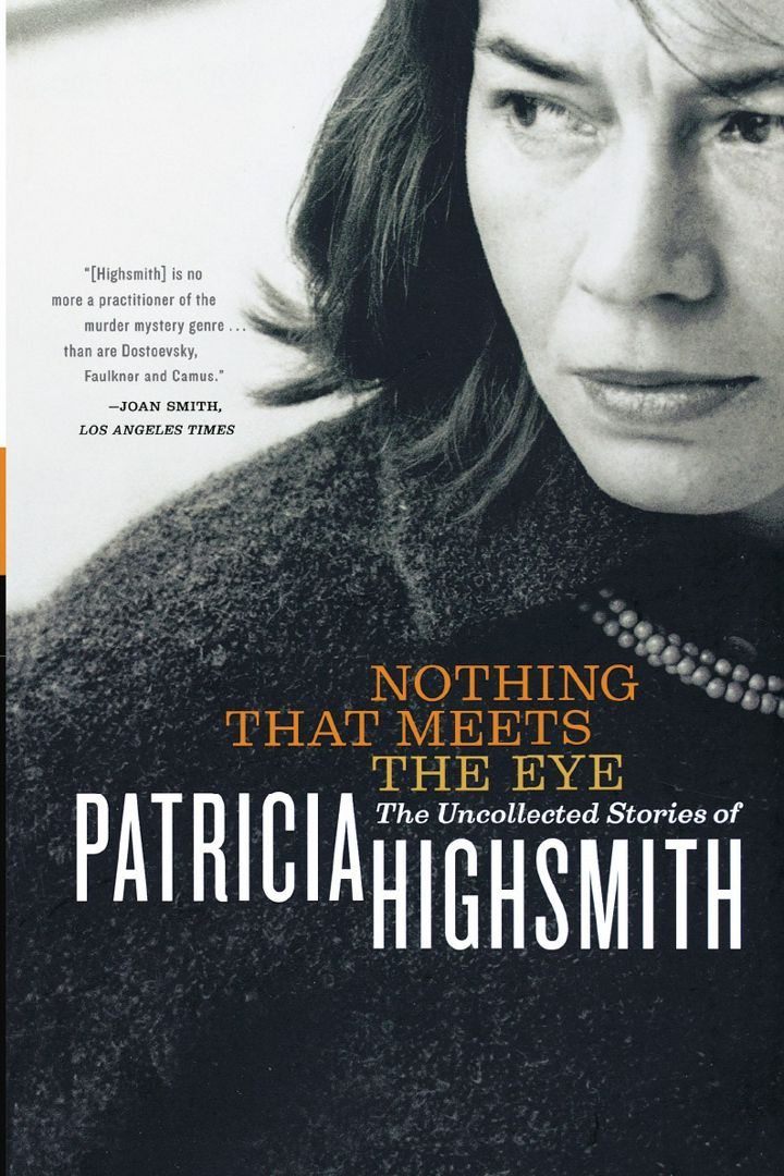 Nothing That Meets the Eye. The Uncollected Stories of Patricia Highsmith