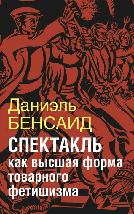 Спектакль как крайняя форма товарного фетишизма. Маркс, Маркузе, Дебор, Лефевр, Бодрийяр и т.д - Бенсаид Д. - купить и читать онлайн электронную книгу на Wildberries Цифровой | 7777