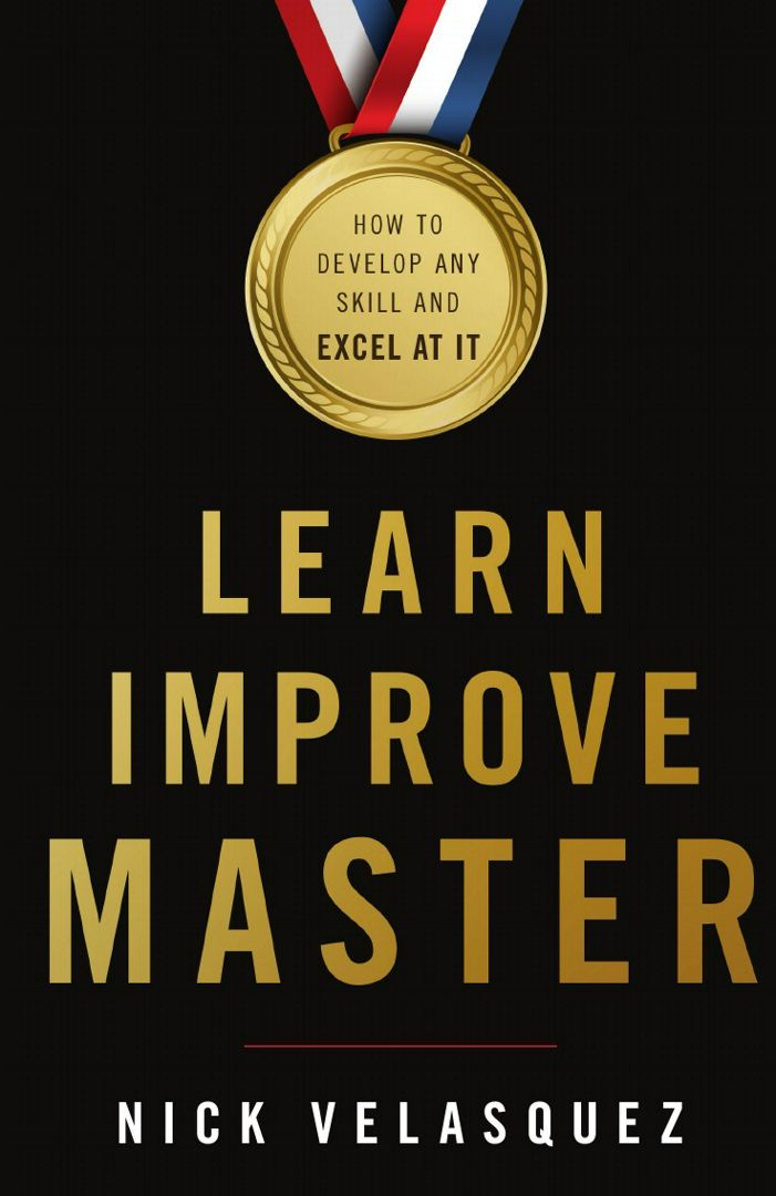 Learn, Improve, Master. How to Develop Any Skill and Excel at It