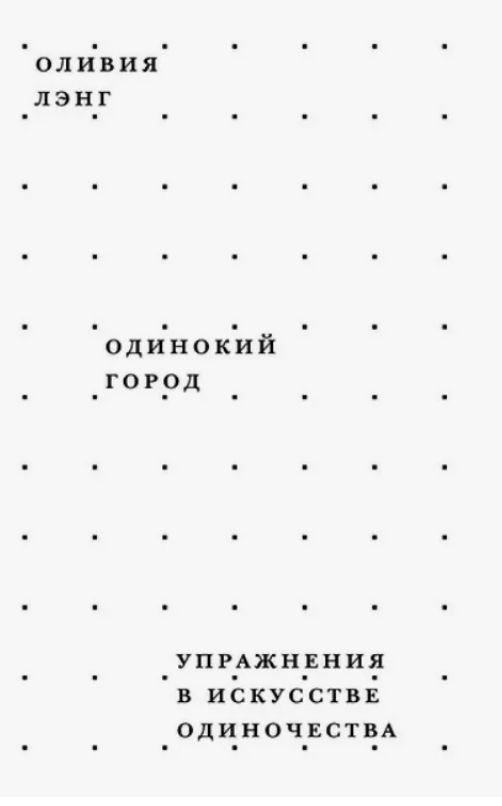 Оливия Лэнг. Одинокий город. Упражнения в искусстве одиночества. 2017