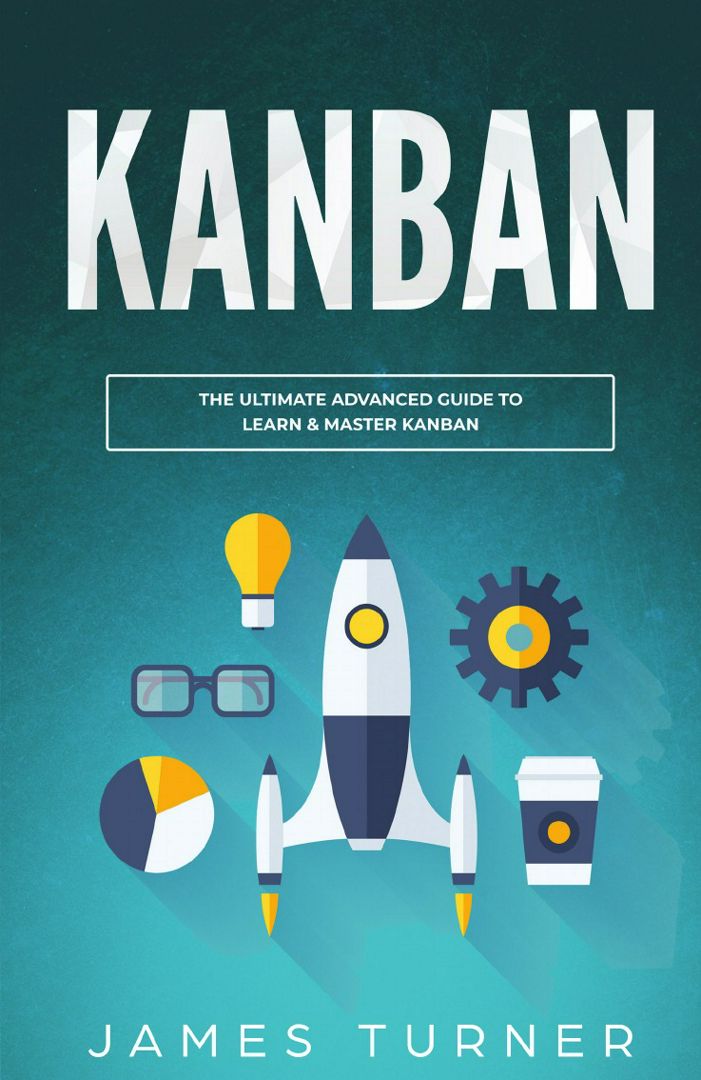 Kanban. The Ultimate Advanced Guide to Learn & Master Kanban