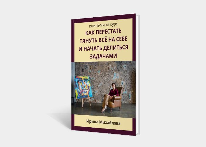 Книга-мини-курс "Как перестать тянуть всё на себе и начать делиться задачами"