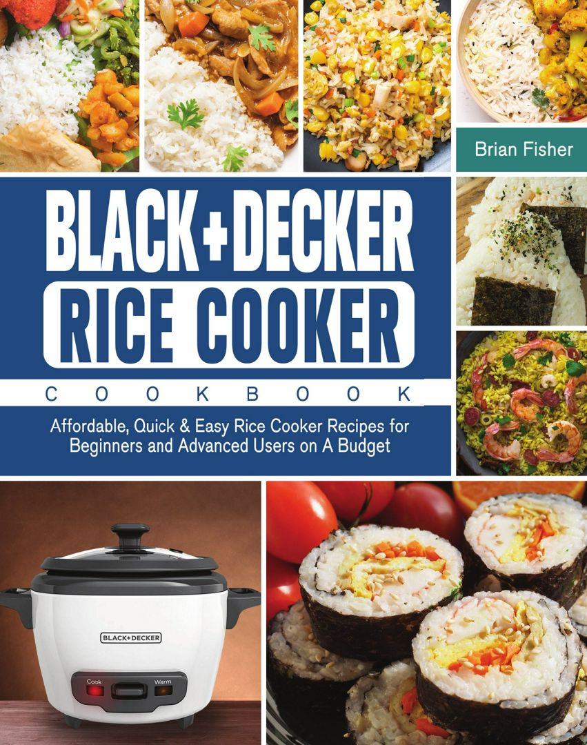 BLACK+DECKER Rice Cooker Cookbook. Affordable, Quick & Easy Rice Cooker Recipes for Beginners and...