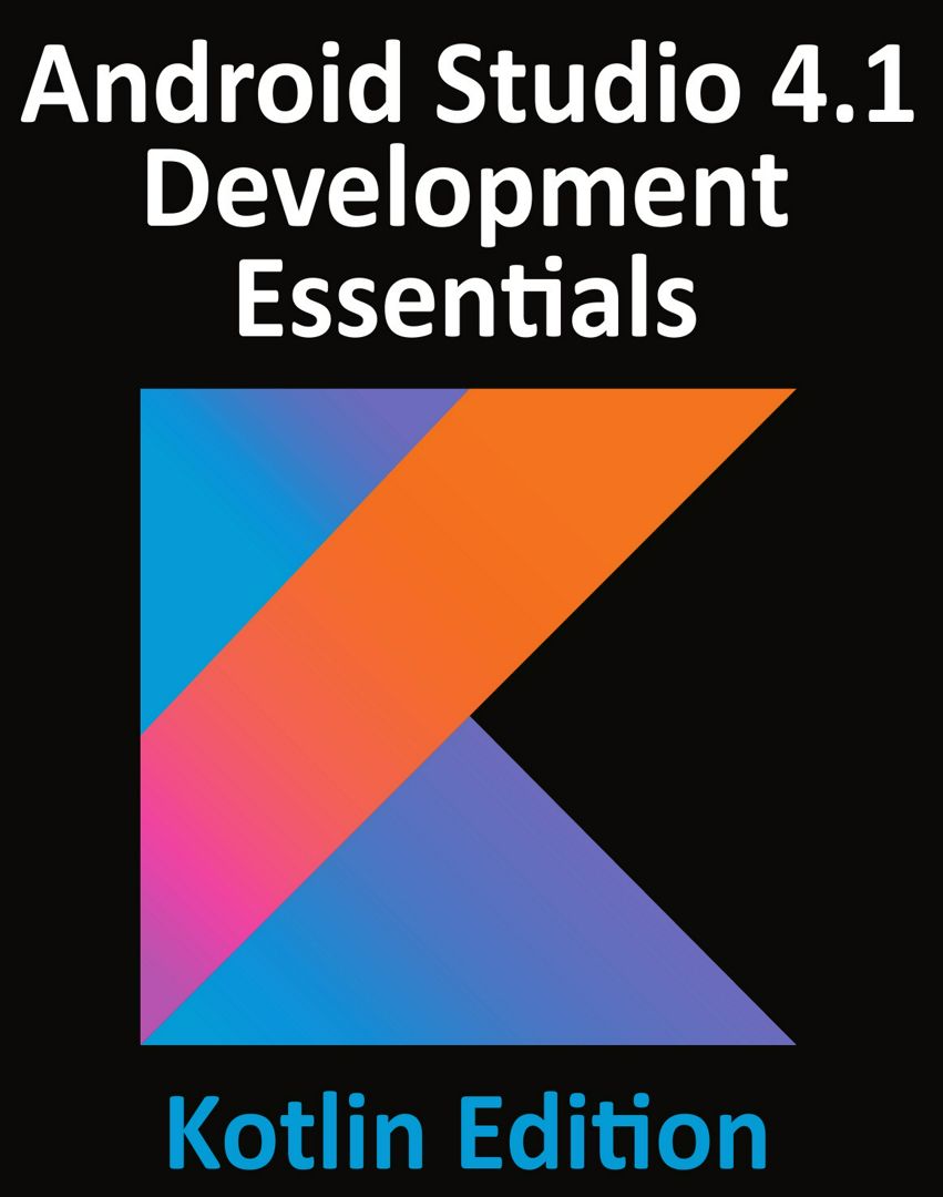 Android Studio 4.1 Development Essentials - Kotlin Edition. Developing Android 11 Apps Using Andr...