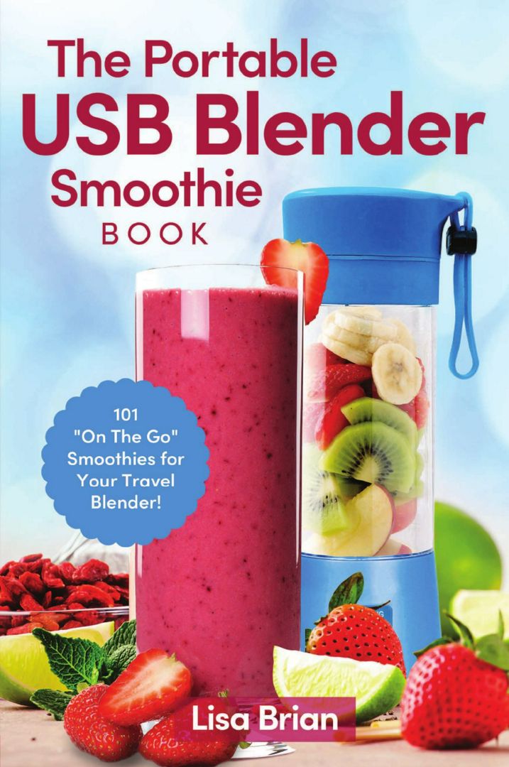 The Portable USB Blender Smoothie Book. 101 "On The Go" Smoothies for Your Travel Blender!