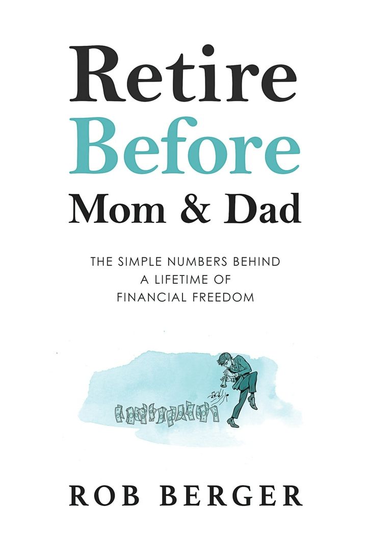 Retire Before Mom and Dad. The Simple Numbers Behind A Lifetime of Financial Freedom