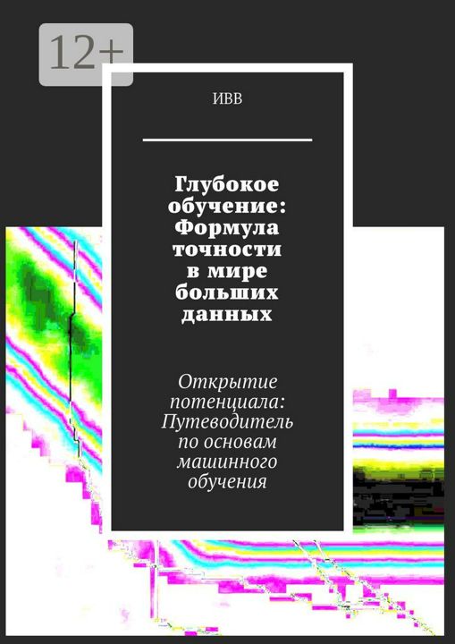 Глубокое обучение: Формула точности в мире больших данных