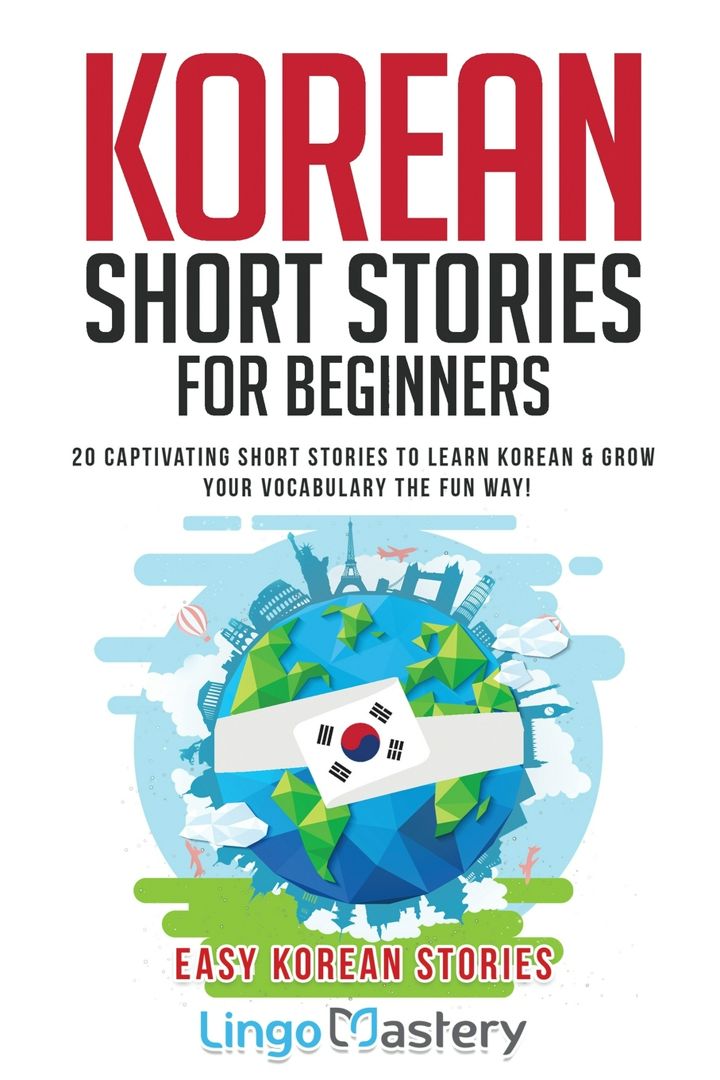 Korean Short Stories for Beginners. 20 Captivating Short Stories to Learn Korean & Grow Your Voca...