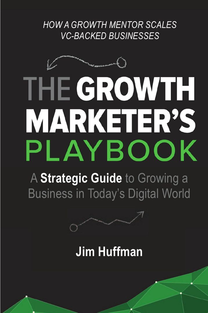 The Growth Marketer's Playbook. A Strategic Guide to Growing a Business in Today's Digital World