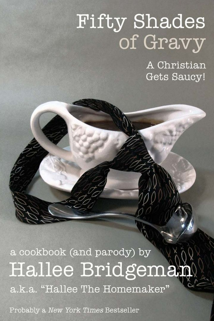 Fifty Shades of Gravy; A Christian Gets Saucy!. A Cookbook (and a Parody)