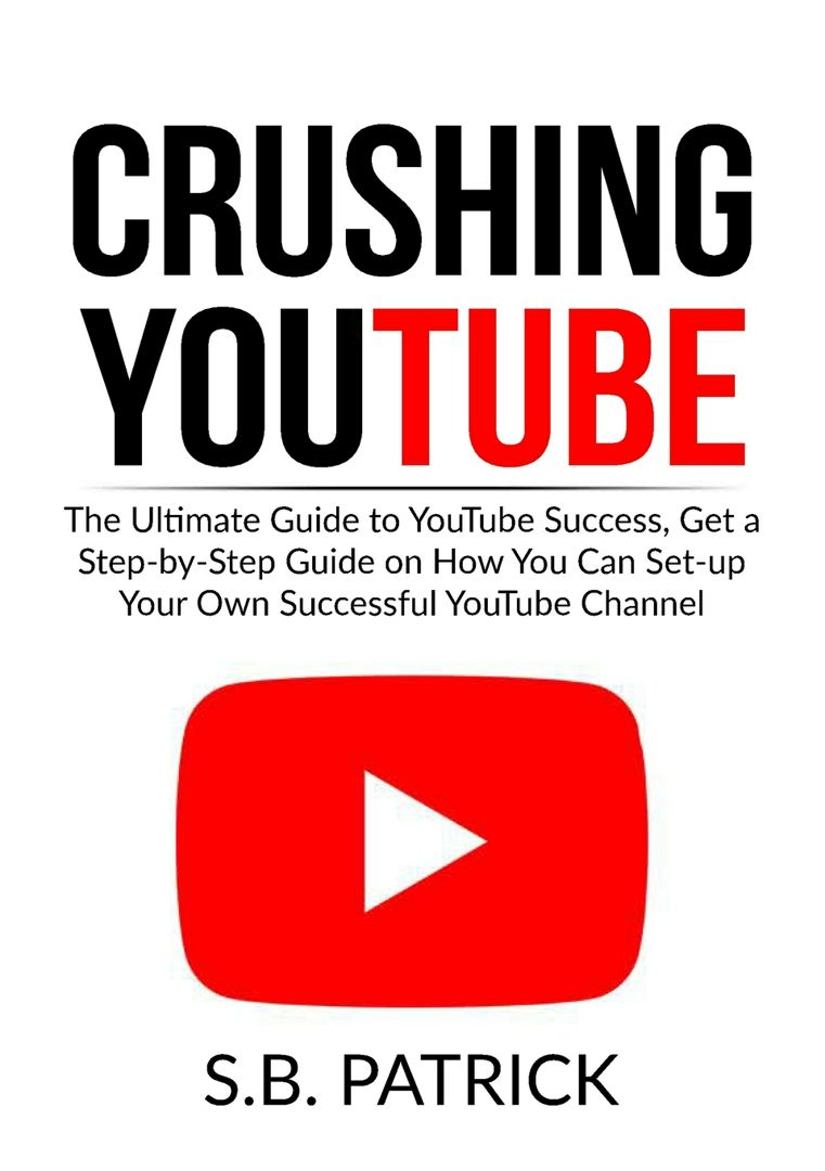 Crushing YouTube. The Ultimate Guide to Youtube Success, Get a Step-by-Step Guide on How You Can ...