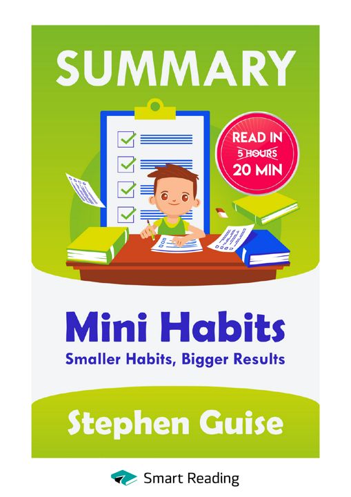 Summary – Mini Habits: Smaller Habits, Bigger Results. Stephen Guise: Conquering the world one small step at a time