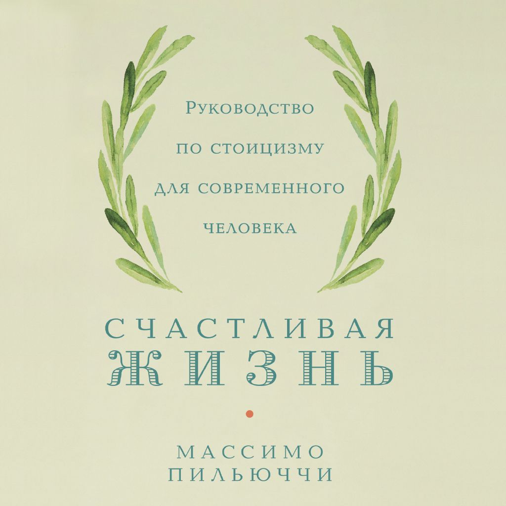 Счастливая жизнь: Руководство по стоицизму для современного человека ...