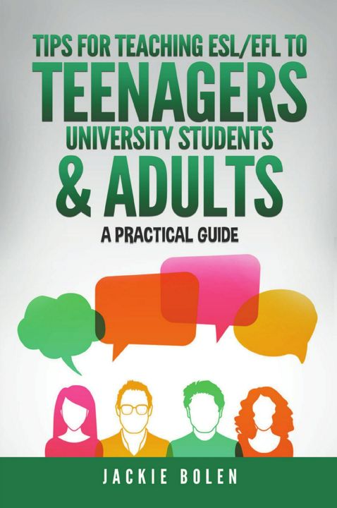 Tips for Teaching ESL/EFL to Teenagers, University Students & Adults. A Practical Guide