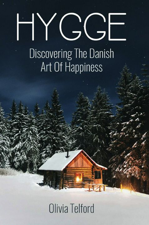 Hygge. Discovering The Danish Art Of Happiness: How To Live Cozily And Enjoy Life's Simple Pleasures