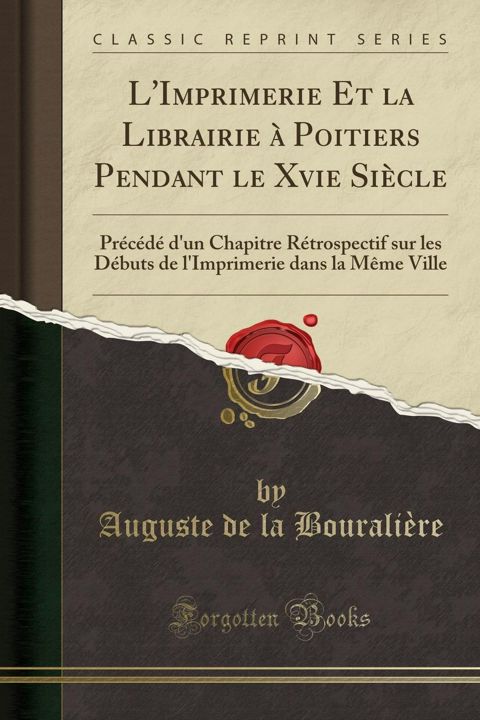 L'Imprimerie Et la Librairie à Poitiers Pendant le Xvie Siècle. Précédé d'un Chapitre Rétrospecti...