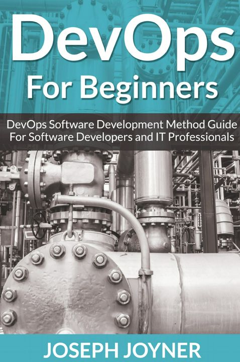 DevOps For Beginners. DevOps Software Development Method Guide For Software Developers and IT Pro...