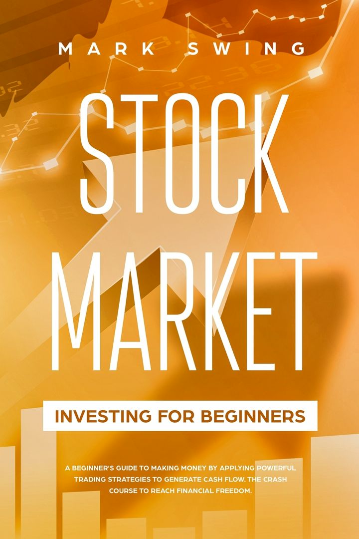 Stock Market Investing for Beginners. A Beginner's Guide to Make Money by Applying Powerful Tradi...