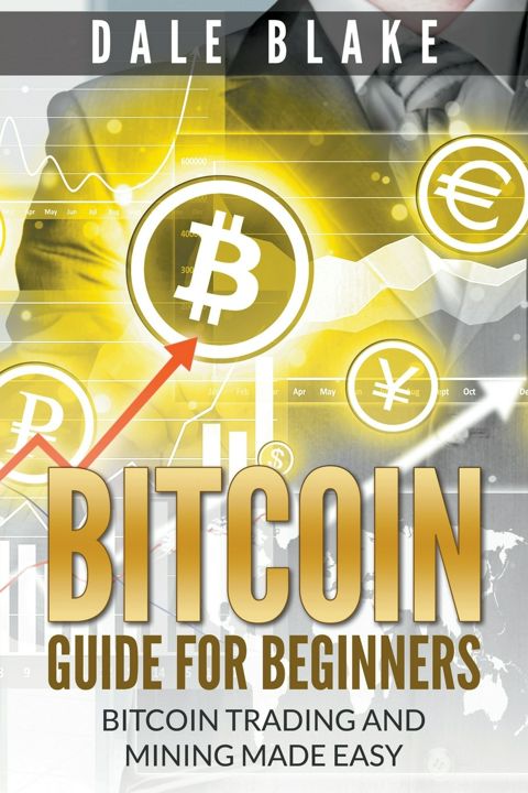 Bitcoin Guide For Beginners. Bitcoin Trading and Mining Made Easy