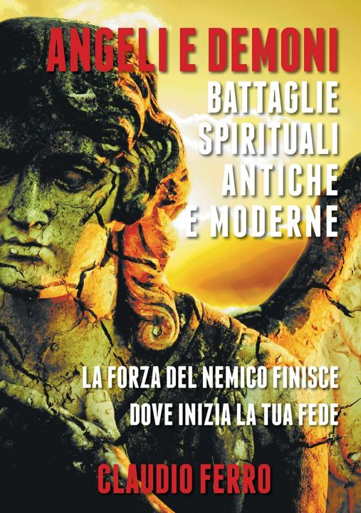 Angeli E Demoni. Battaglie Spirituali Antiche E Moderne