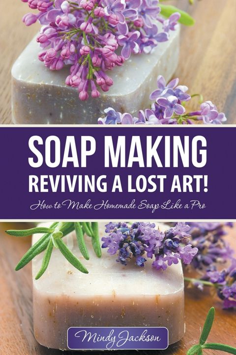 Soap Making. Reviving a Lost Art!: How to Make Homemade Soap like a Pro