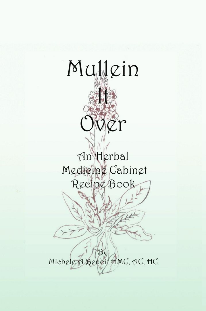 Mullein It Over. An Herbal Medicine Cabinet Recipe Book