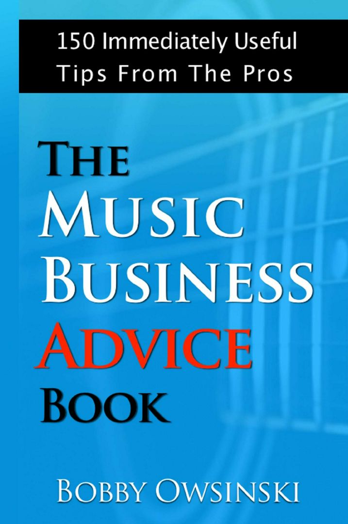 The Music Business Advice Book. 150 Immediately Useful Tips From The Pros