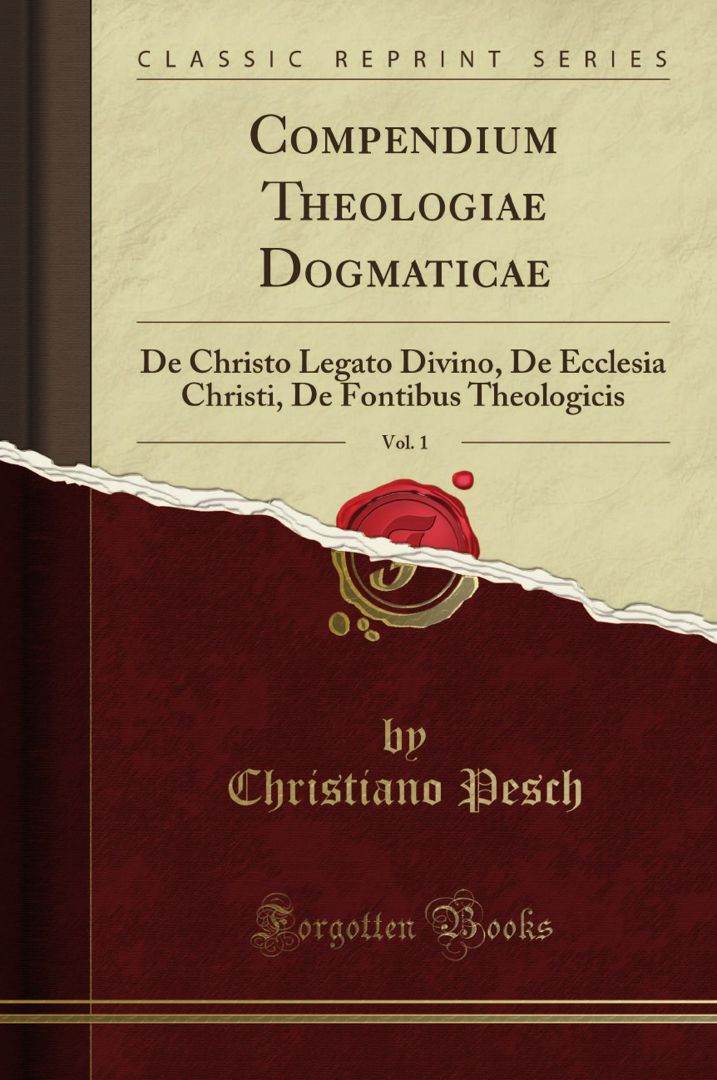 Compendium Theologiae Dogmaticae, Vol. 1. De Christo Legato Divino, De Ecclesia Christi, De Fonti...